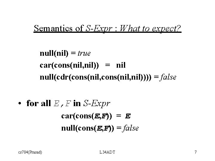 Semantics of S-Expr : What to expect? null(nil) = true car(cons(nil, nil)) = nil