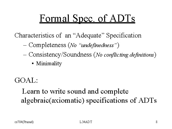 Formal Spec. of ADTs Characteristics of an “Adequate” Specification – Completeness (No “undefinedness”) –