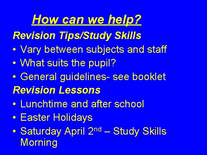 How can we help? Revision Tips/Study Skills • Vary between subjects and staff •