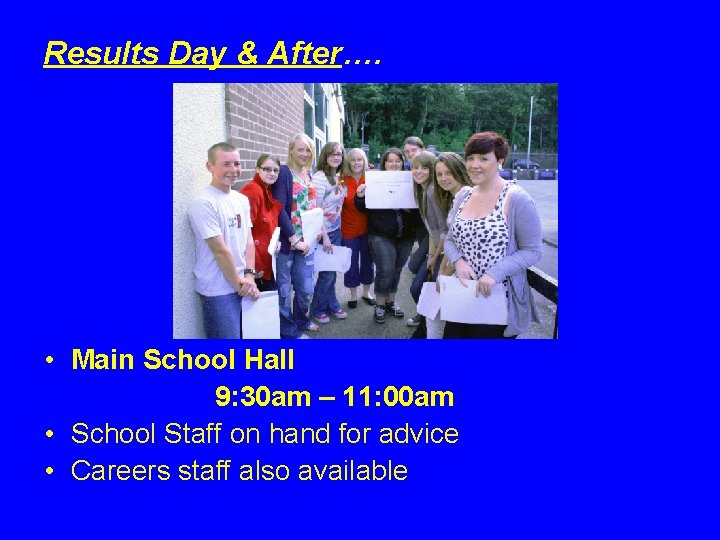 Results Day & After…. • Main School Hall 9: 30 am – 11: 00