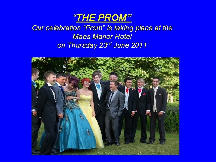 “THE PROM” Our celebration “Prom” is taking place at the Maes Manor Hotel on