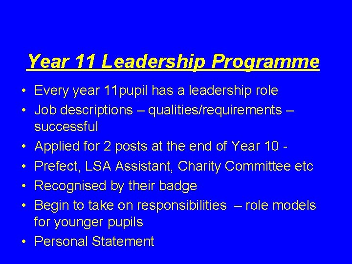 Year 11 Leadership Programme • Every year 11 pupil has a leadership role •