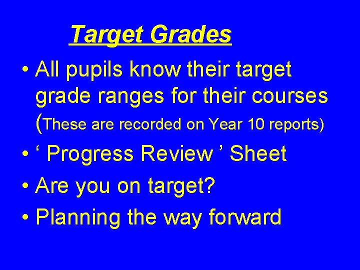 Target Grades • All pupils know their target grade ranges for their courses (These