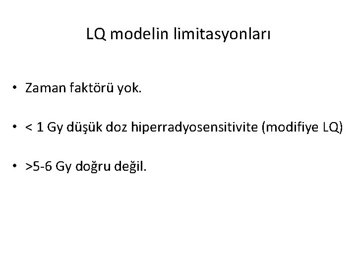 LQ modelin limitasyonları • Zaman faktörü yok. • < 1 Gy düşük doz hiperradyosensitivite