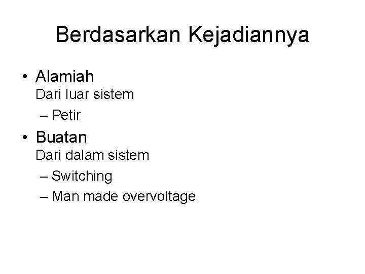 Berdasarkan Kejadiannya • Alamiah Dari luar sistem – Petir • Buatan Dari dalam sistem