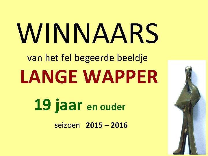 WINNAARS van het fel begeerde beeldje LANGE WAPPER 19 jaar en ouder seizoen 2015