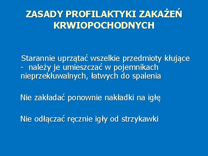 ZASADY PROFILAKTYKI ZAKAŻEŃ KRWIOPOCHODNYCH Starannie uprzątać wszelkie przedmioty kłujące - należy je umieszczać w