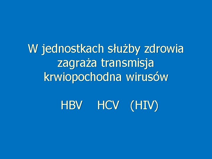 W jednostkach służby zdrowia zagraża transmisja krwiopochodna wirusów HBV HCV (HIV) 