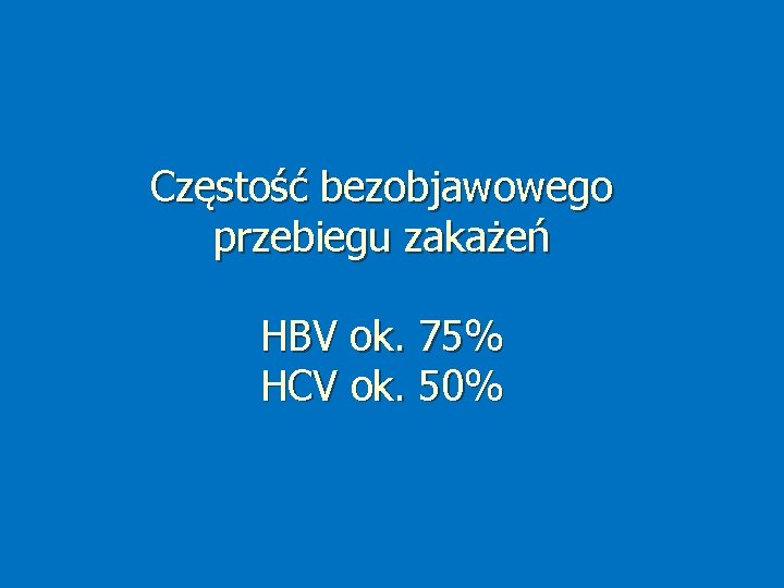 Częstość bezobjawowego przebiegu zakażeń HBV ok. 75% HCV ok. 50% 