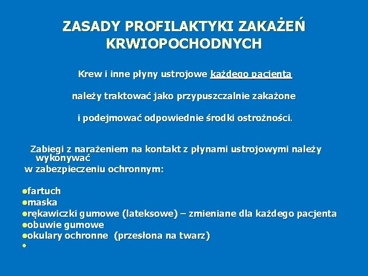 ZASADY PROFILAKTYKI ZAKAŻEŃ KRWIOPOCHODNYCH Krew i inne płyny ustrojowe każdego pacjenta należy traktować jako