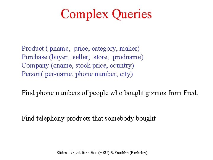 Complex Queries Product ( pname, price, category, maker) Purchase (buyer, seller, store, prodname) Company