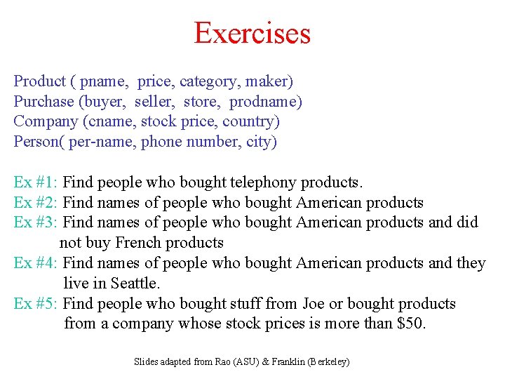 Exercises Product ( pname, price, category, maker) Purchase (buyer, seller, store, prodname) Company (cname,