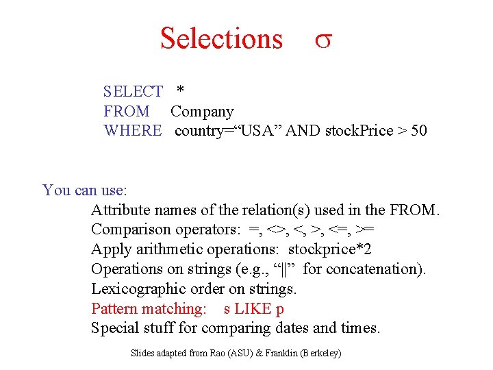 Selections SELECT * FROM Company WHERE country=“USA” AND stock. Price > 50 You can