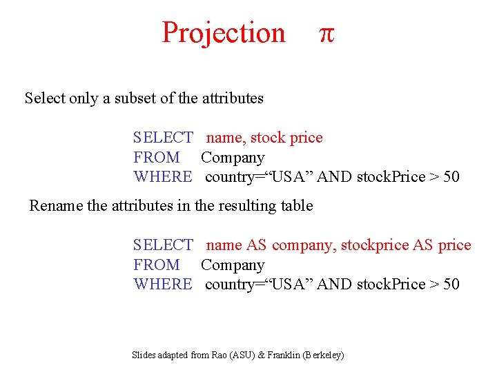 Projection p Select only a subset of the attributes SELECT name, stock price FROM