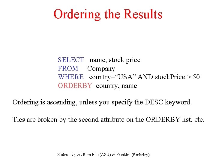 Ordering the Results SELECT name, stock price FROM Company WHERE country=“USA” AND stock. Price