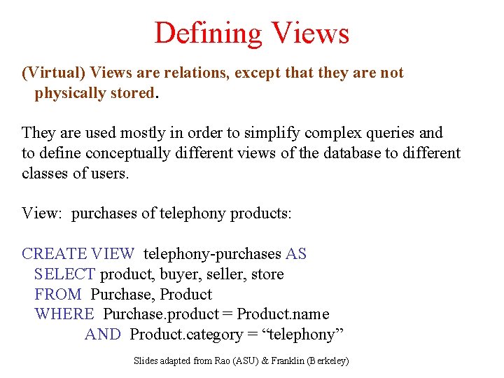 Defining Views (Virtual) Views are relations, except that they are not physically stored. They