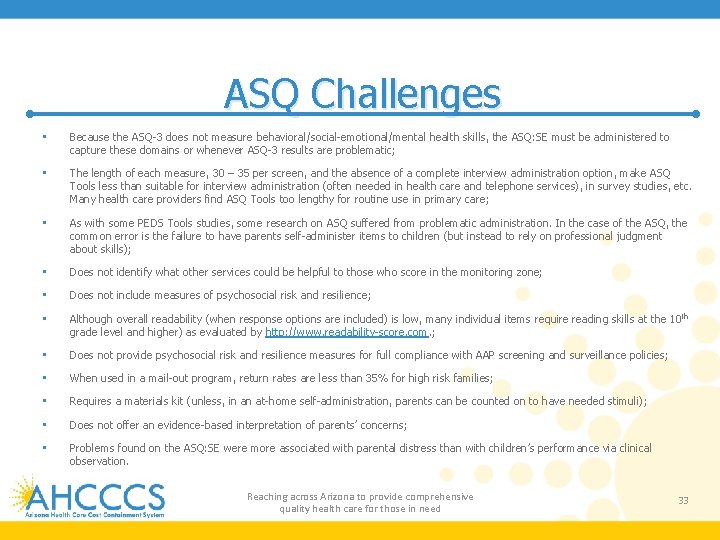 ASQ Challenges • Because the ASQ-3 does not measure behavioral/social-emotional/mental health skills, the ASQ:
