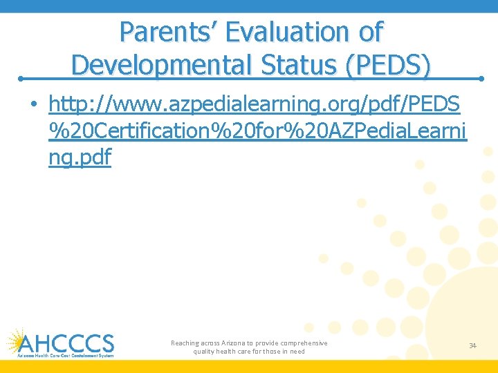 Parents’ Evaluation of Developmental Status (PEDS) • http: //www. azpedialearning. org/pdf/PEDS %20 Certification%20 for%20