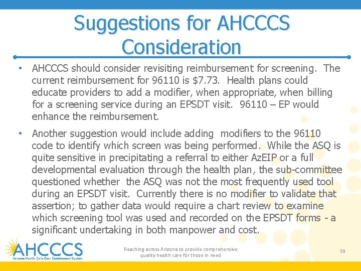 Suggestions for AHCCCS Consideration • AHCCCS should consider revisiting reimbursement for screening. The current