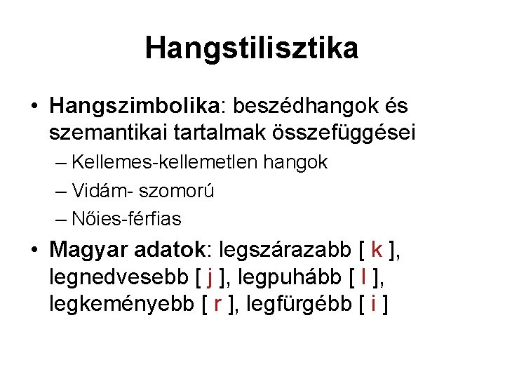 Hangstilisztika • Hangszimbolika: beszédhangok és szemantikai tartalmak összefüggései – Kellemes-kellemetlen hangok – Vidám- szomorú Hangstilisztika • Hangszimbolika: beszédhangok és szemantikai tartalmak összefüggései – Kellemes-kellemetlen hangok – Vidám- szomorú