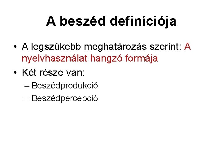 A beszéd definíciója • A legszűkebb meghatározás szerint: A nyelvhasználat hangzó formája • Két