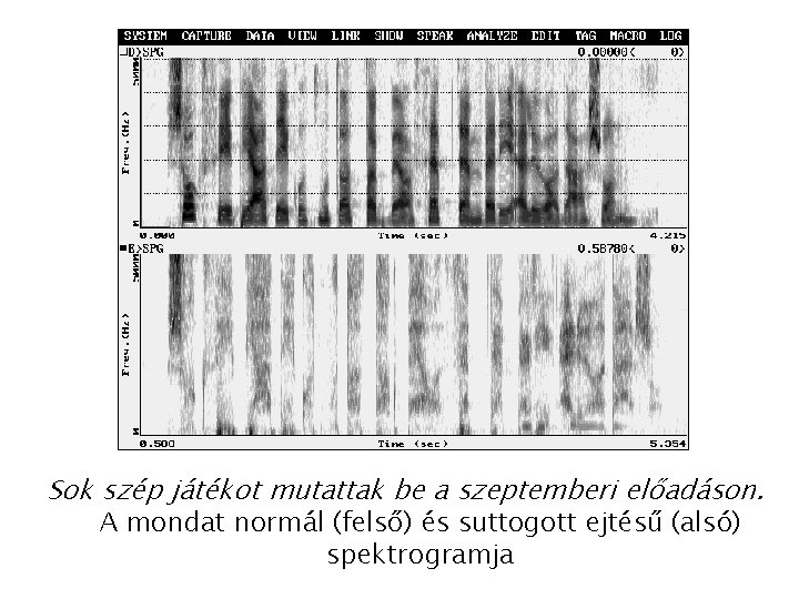 Sok szép játékot mutattak be a szeptemberi előadáson. A mondat normál (felső) és suttogott Sok szép játékot mutattak be a szeptemberi előadáson. A mondat normál (felső) és suttogott