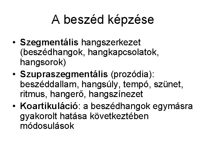 A beszéd képzése • Szegmentális hangszerkezet (beszédhangok, hangkapcsolatok, hangsorok) • Szupraszegmentális (prozódia): beszéddallam, hangsúly,