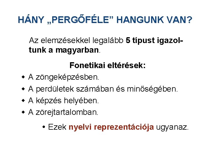 HÁNY „PERGŐFÉLE” HANGUNK VAN? Az elemzésekkel legalább 5 típust igazoltunk a magyarban. Fonetikai eltérések: