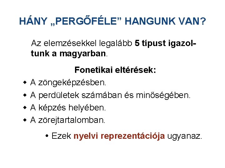 HÁNY „PERGŐFÉLE” HANGUNK VAN? Az elemzésekkel legalább 5 típust igazoltunk a magyarban. Fonetikai eltérések: HÁNY „PERGŐFÉLE” HANGUNK VAN? Az elemzésekkel legalább 5 típust igazoltunk a magyarban. Fonetikai eltérések:
