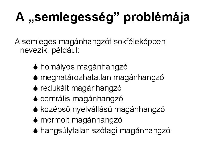 A „semlegesség” problémája A semleges magánhangzót sokféleképpen nevezik, például: homályos magánhangzó meghatározhatatlan magánhangzó redukált A „semlegesség” problémája A semleges magánhangzót sokféleképpen nevezik, például: homályos magánhangzó meghatározhatatlan magánhangzó redukált