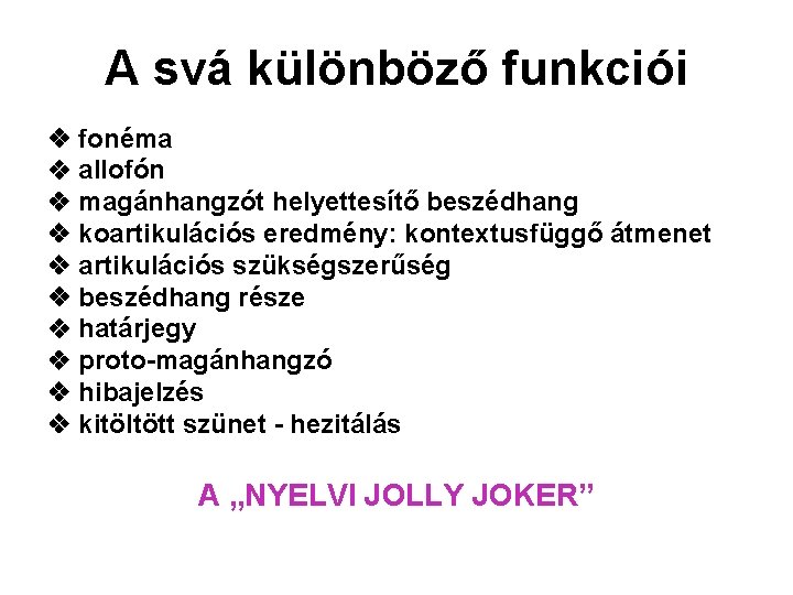 A svá különböző funkciói fonéma allofón magánhangzót helyettesítő beszédhang koartikulációs eredmény: kontextusfüggő átmenet artikulációs A svá különböző funkciói fonéma allofón magánhangzót helyettesítő beszédhang koartikulációs eredmény: kontextusfüggő átmenet artikulációs