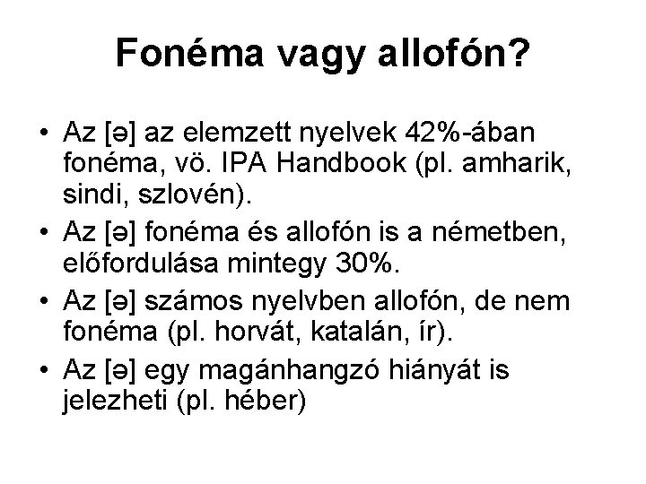 Fonéma vagy allofón? • Az [ə] az elemzett nyelvek 42%-ában fonéma, vö. IPA Handbook