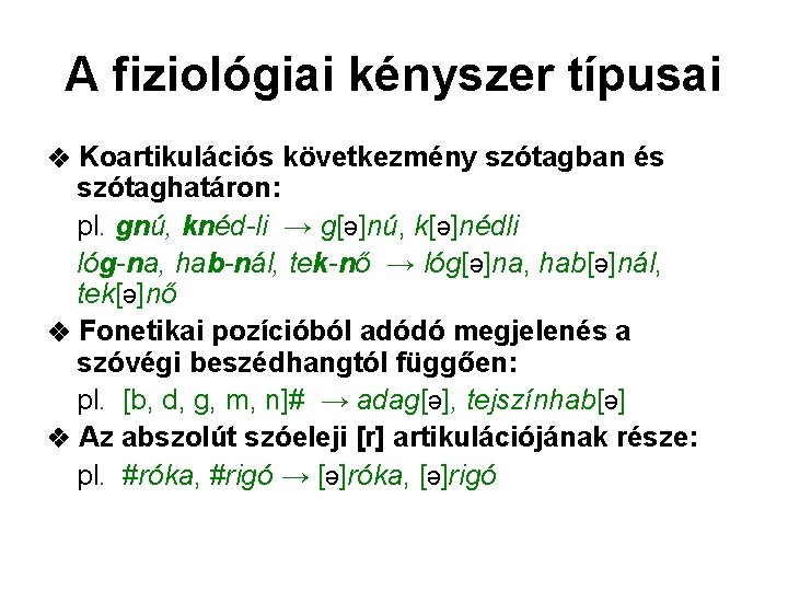 A fiziológiai kényszer típusai Koartikulációs következmény szótagban és szótaghatáron: pl. gnú, knéd-li → g[ə]nú,