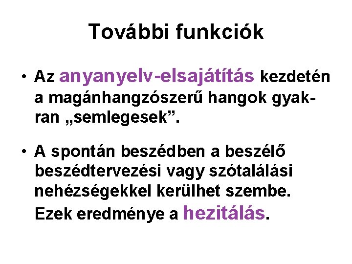 További funkciók • Az anyanyelv-elsajátítás kezdetén a magánhangzószerű hangok gyakran „semlegesek”. • A spontán További funkciók • Az anyanyelv-elsajátítás kezdetén a magánhangzószerű hangok gyakran „semlegesek”. • A spontán