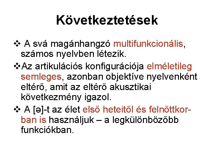 Következtetések A svá magánhangzó multifunkcionális, számos nyelvben létezik. Az artikulációs konfigurációja elméletileg semleges, azonban Következtetések A svá magánhangzó multifunkcionális, számos nyelvben létezik. Az artikulációs konfigurációja elméletileg semleges, azonban