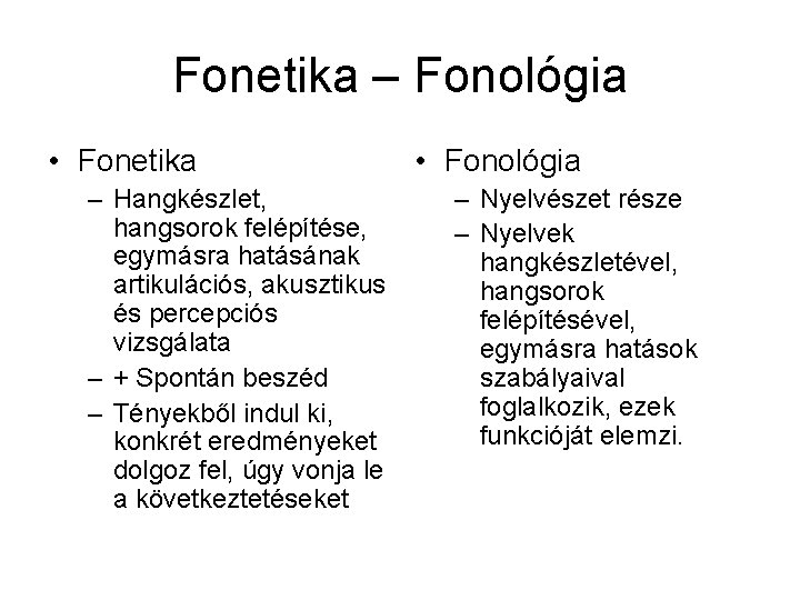 Fonetika – Fonológia • Fonetika – Hangkészlet, hangsorok felépítése, egymásra hatásának artikulációs, akusztikus és