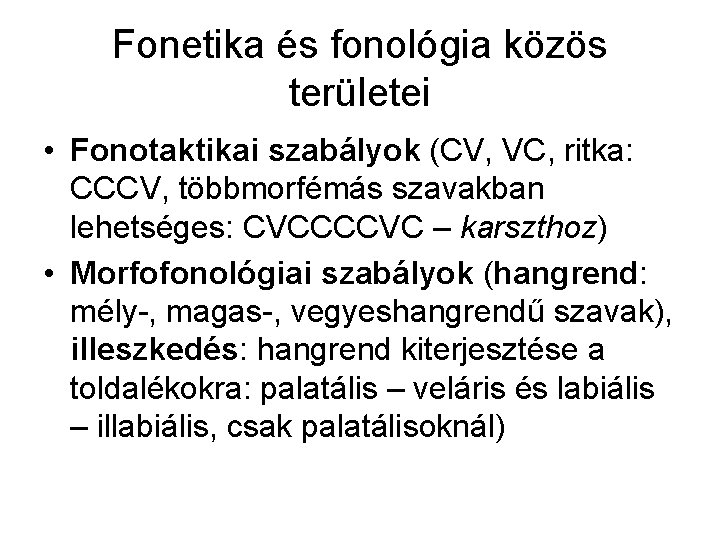 Fonetika és fonológia közös területei • Fonotaktikai szabályok (CV, VC, ritka: CCCV, többmorfémás szavakban Fonetika és fonológia közös területei • Fonotaktikai szabályok (CV, VC, ritka: CCCV, többmorfémás szavakban