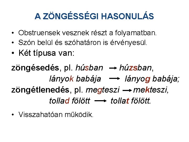 A ZÖNGÉSSÉGI HASONULÁS • Obstruensek vesznek részt a folyamatban. • Szón belül és szóhatáron A ZÖNGÉSSÉGI HASONULÁS • Obstruensek vesznek részt a folyamatban. • Szón belül és szóhatáron