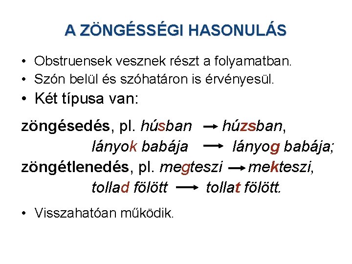 A ZÖNGÉSSÉGI HASONULÁS • Obstruensek vesznek részt a folyamatban. • Szón belül és szóhatáron