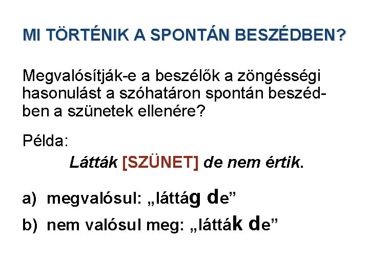 MI TÖRTÉNIK A SPONTÁN BESZÉDBEN? Megvalósítják-e a beszélők a zöngésségi hasonulást a szóhatáron spontán MI TÖRTÉNIK A SPONTÁN BESZÉDBEN? Megvalósítják-e a beszélők a zöngésségi hasonulást a szóhatáron spontán