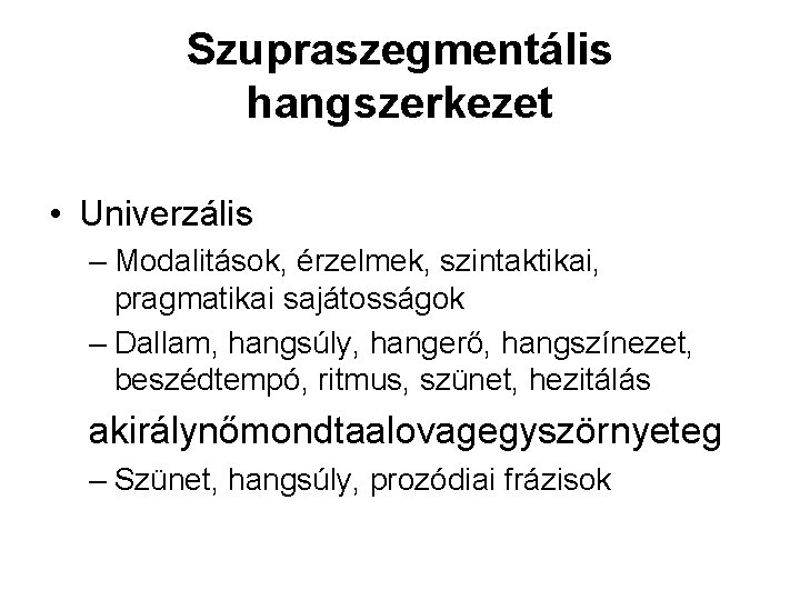 Szupraszegmentális hangszerkezet • Univerzális – Modalitások, érzelmek, szintaktikai, pragmatikai sajátosságok – Dallam, hangsúly, hangerő,