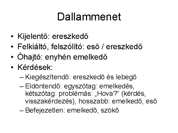 Dallammenet • • Kijelentő: ereszkedő Felkiáltó, felszólító: eső / ereszkedő Óhajtó: enyhén emelkedő Kérdések: Dallammenet • • Kijelentő: ereszkedő Felkiáltó, felszólító: eső / ereszkedő Óhajtó: enyhén emelkedő Kérdések: