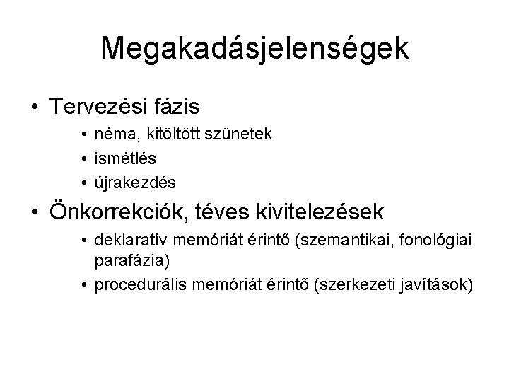 Megakadásjelenségek • Tervezési fázis • néma, kitöltött szünetek • ismétlés • újrakezdés • Önkorrekciók,