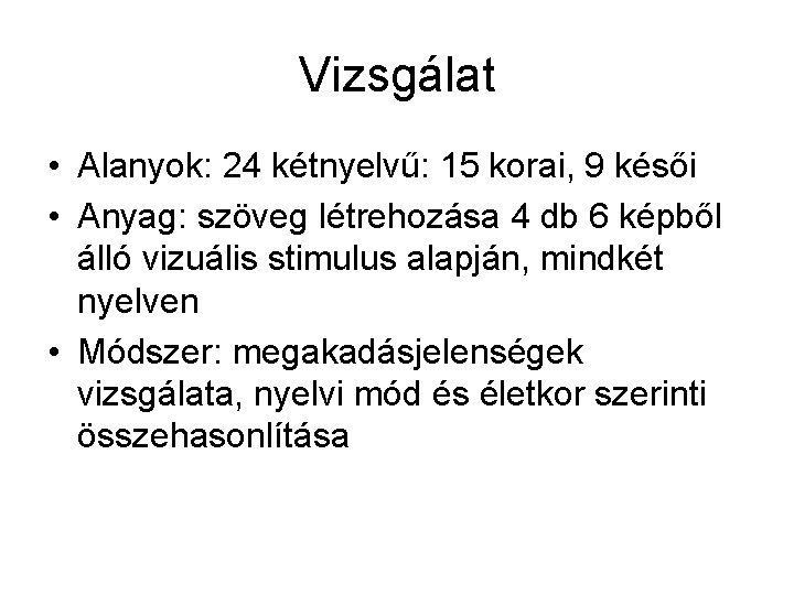 Vizsgálat • Alanyok: 24 kétnyelvű: 15 korai, 9 késői • Anyag: szöveg létrehozása 4 Vizsgálat • Alanyok: 24 kétnyelvű: 15 korai, 9 késői • Anyag: szöveg létrehozása 4