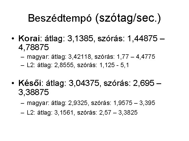 Beszédtempó (szótag/sec. ) • Korai: átlag: 3, 1385, szórás: 1, 44875 – 4, 78875 Beszédtempó (szótag/sec. ) • Korai: átlag: 3, 1385, szórás: 1, 44875 – 4, 78875