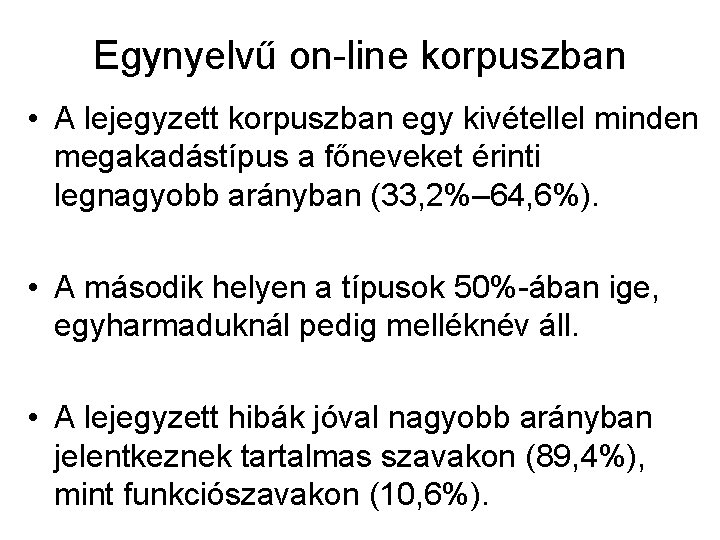 Egynyelvű on-line korpuszban • A lejegyzett korpuszban egy kivétellel minden megakadástípus a főneveket érinti Egynyelvű on-line korpuszban • A lejegyzett korpuszban egy kivétellel minden megakadástípus a főneveket érinti