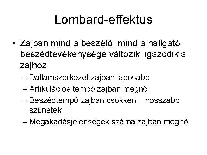 Lombard-effektus • Zajban mind a beszélő, mind a hallgató beszédtevékenysége változik, igazodik a zajhoz Lombard-effektus • Zajban mind a beszélő, mind a hallgató beszédtevékenysége változik, igazodik a zajhoz