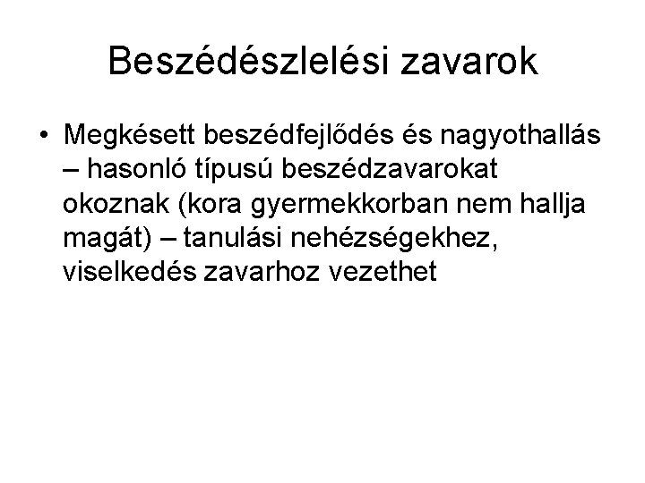 Beszédészlelési zavarok • Megkésett beszédfejlődés és nagyothallás – hasonló típusú beszédzavarokat okoznak (kora gyermekkorban