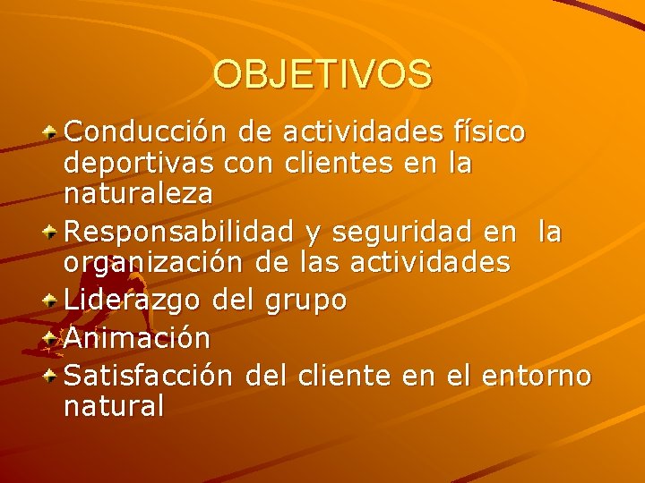 OBJETIVOS Conducción de actividades físico deportivas con clientes en la naturaleza Responsabilidad y seguridad