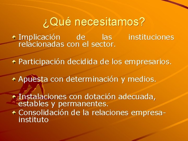 ¿Qué necesitamos? Implicación de las relacionadas con el sector. instituciones Participación decidida de los